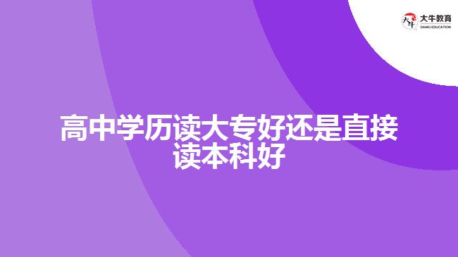 高中學(xué)歷讀大專好還是直接讀本科好