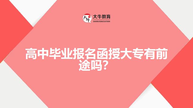 高中畢業(yè)報(bào)名函授大專有前途嗎？