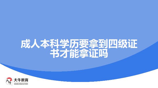 成人本科學(xué)歷要拿到四級(jí)證書(shū)才能拿證嗎