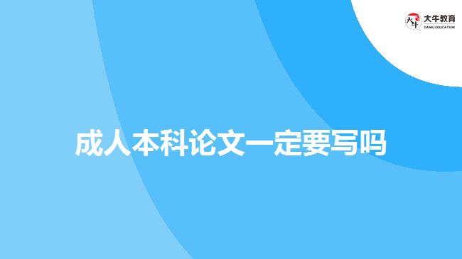 成人本科論文一定要寫(xiě)嗎