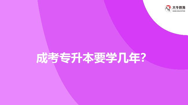 成考專升本要學(xué)幾年？