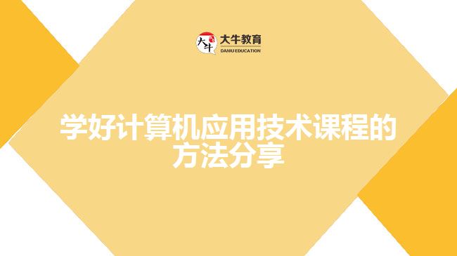 學(xué)好計算機應(yīng)用技術(shù)課程的方法分享