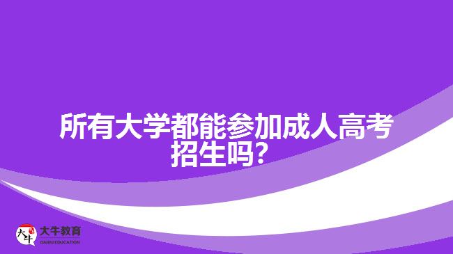 所有大學都能參加成人高考招生嗎？