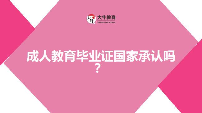 成人教育畢業(yè)證國家承認(rèn)嗎？