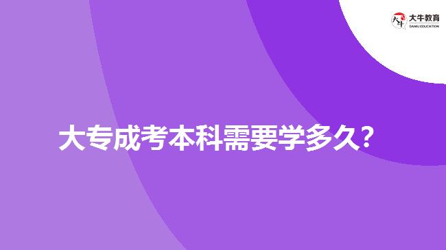 大專成考本科需要學(xué)多久？