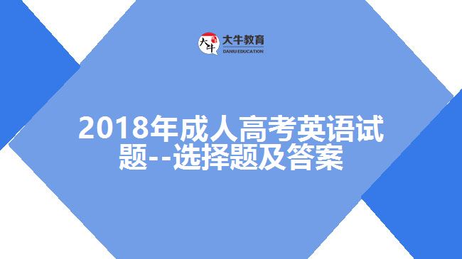 2018年成人高考英語試題--選擇題及答案