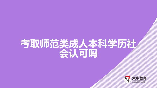 考取師范類成人本科學歷社會認可