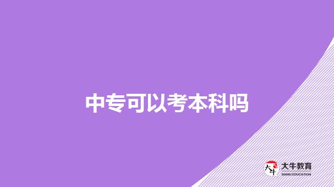 中專(zhuān)可以考本科嗎