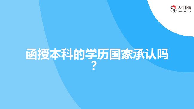 函授本科的學(xué)歷國家承認(rèn)嗎？