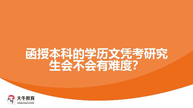 函授本科的學(xué)歷文憑考研究生會不會有難度？