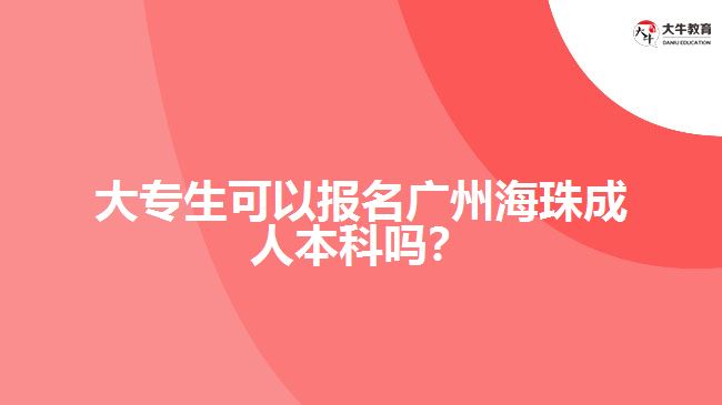 大專生可以報名廣州海珠成人本科嗎？