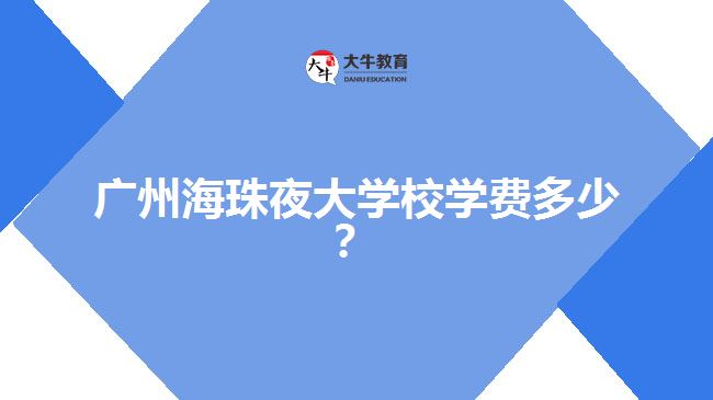 廣州海珠夜大學(xué)校學(xué)費(fèi)多少？