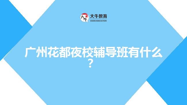 廣州花都夜校輔導(dǎo)班有什么？