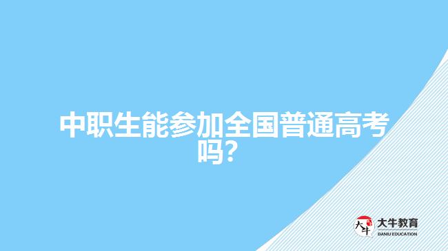 中職生能參加全國普通高考嗎？