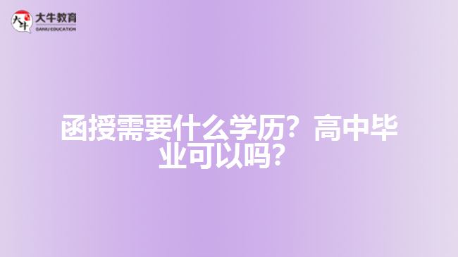 函授需要什么學歷？高中畢業(yè)可以嗎？