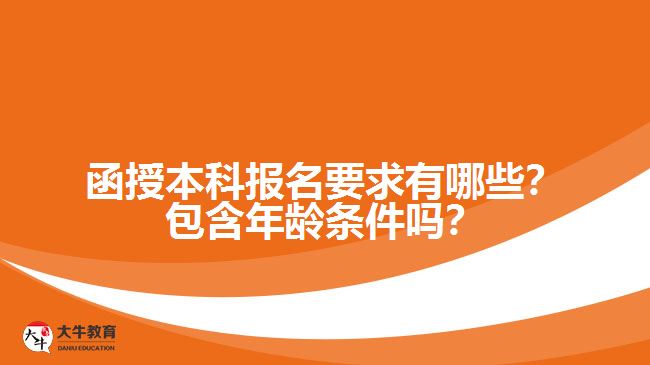 函授本科報名要求有哪些？包含年齡條件嗎？