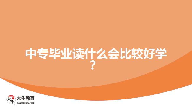 中專畢業(yè)讀什么會(huì)比較好學(xué)？