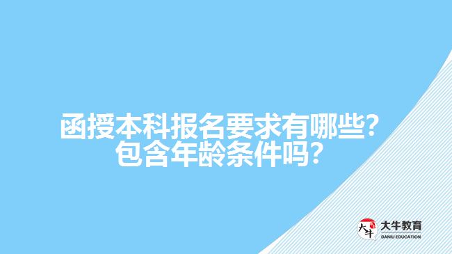 函授本科報(bào)名要求有哪些？包含年齡條件嗎？