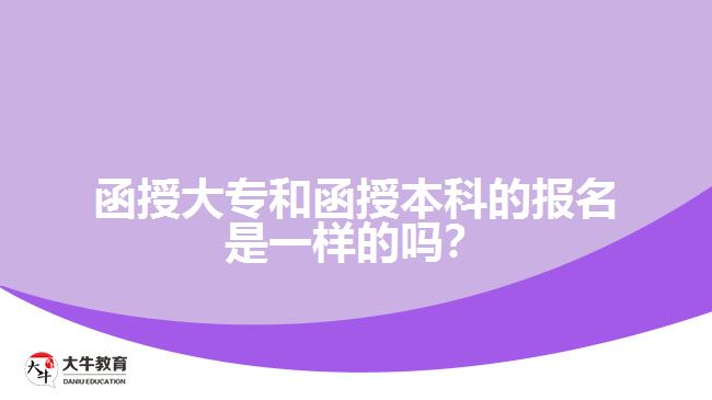 函授大專和函授本科的報名是一樣的嗎？