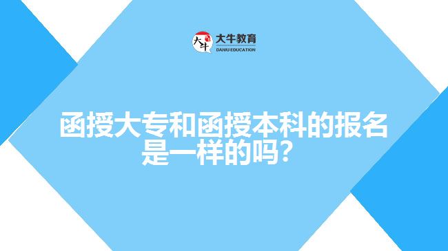 函授大專和函授本科的報(bào)名是一樣的嗎？