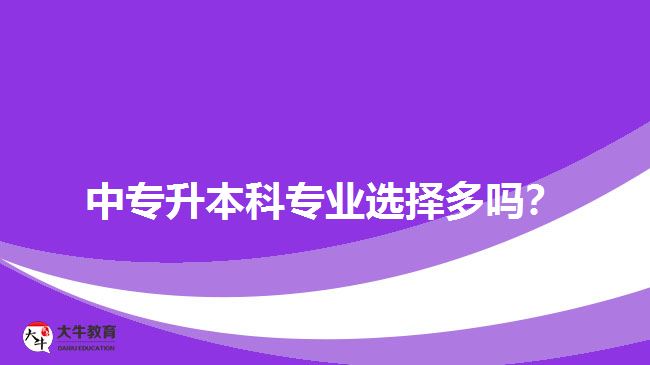 中專升本科專業(yè)選擇多嗎？