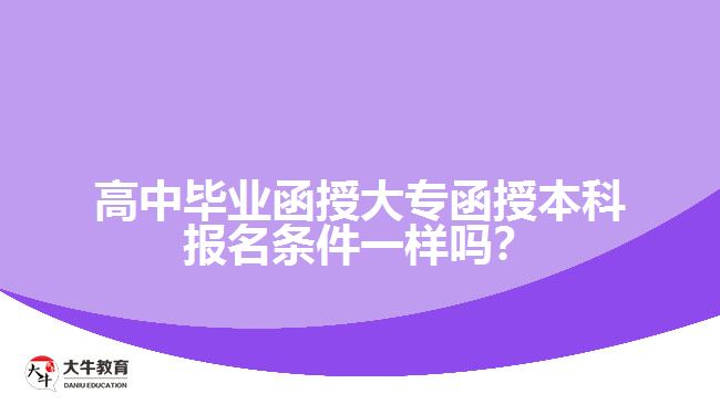 高中畢業(yè)函授大專函授本科報(bào)名條件一樣嗎？