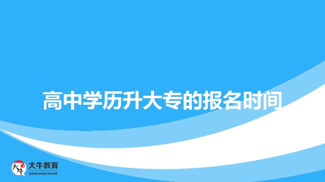 高中學(xué)歷升大專的報(bào)名時(shí)間