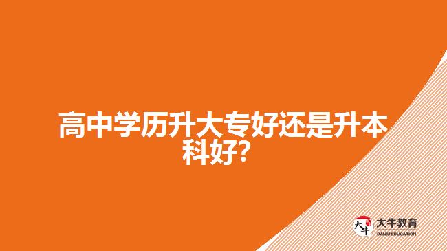 高中學(xué)歷升大專好還是升本科好？