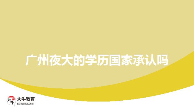 廣州夜大的學(xué)歷國(guó)家承認(rèn)嗎