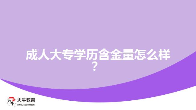 成人大專學(xué)歷含金量怎么樣？