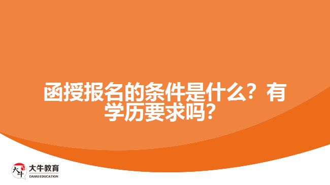 函授報名的條件是什么？有學(xué)歷要求嗎？