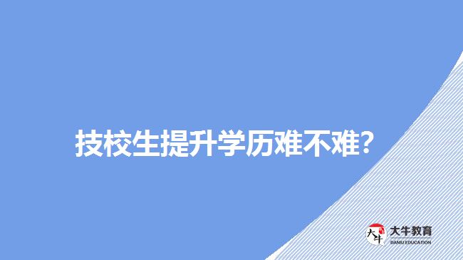 技校生提升學(xué)歷難不難？