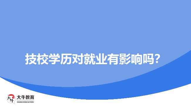 技校學(xué)歷對(duì)就業(yè)有影響嗎？