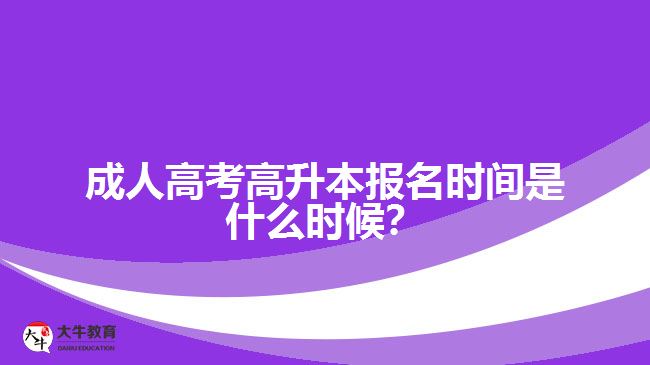 成人高考高升本報名時間是什么時候？