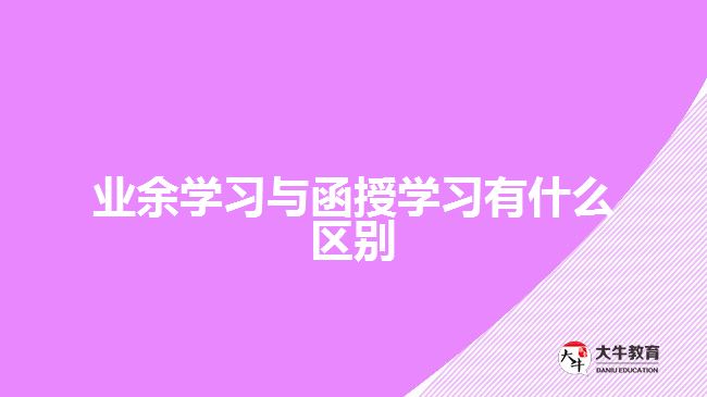 業(yè)余學習與函授學習有什么區(qū)別