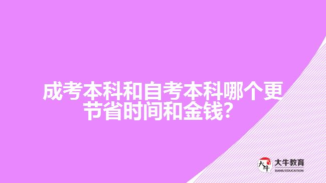 成考本科和自考本科哪個更節(jié)省時間和金錢？