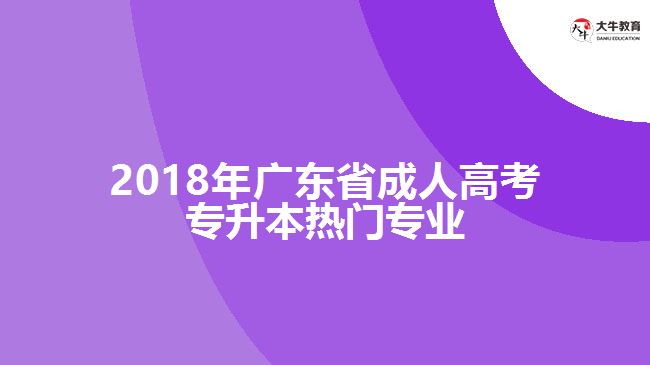 2018年廣東省成人高考專升本熱門(mén)專業(yè)