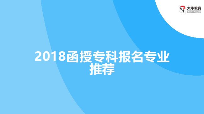 2018函授?？茍竺麑I(yè)推薦