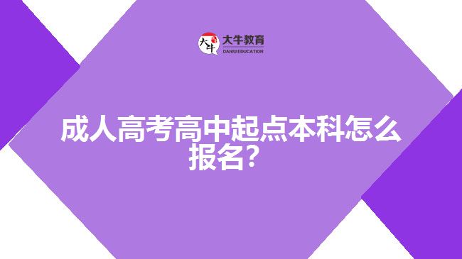 成人高考高中起點(diǎn)本科怎么報(bào)名？