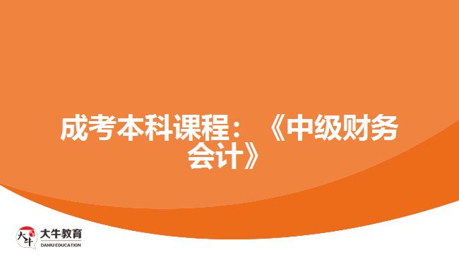 成考本科課程中級(jí)財(cái)務(wù)會(huì)計(jì)