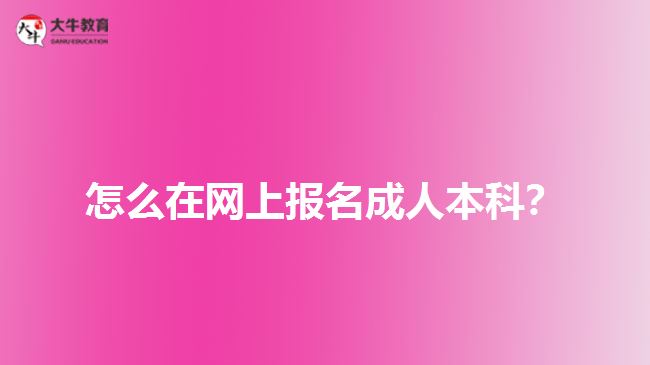 怎么在網(wǎng)上報名成人本科？