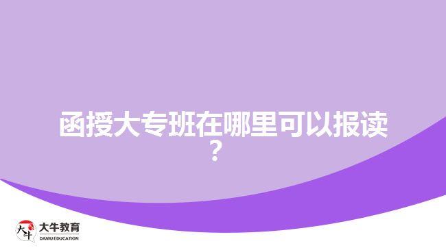 函授大專班在哪里可以報(bào)讀？