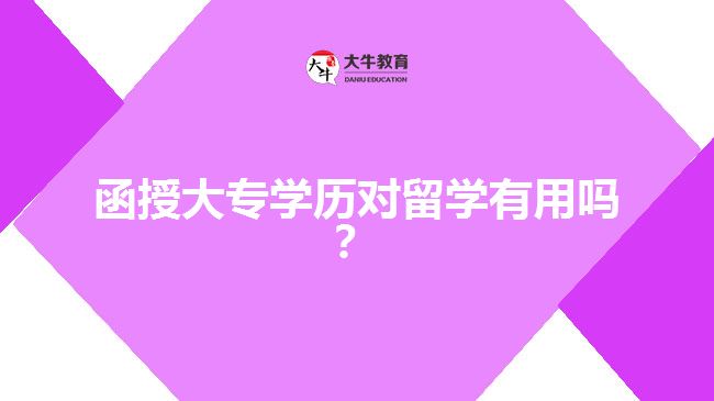 函授大專學(xué)歷對留學(xué)有用 