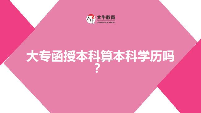 大專函授本科算本科學歷嗎？  