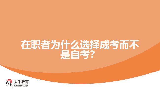 在職者為什么選擇成考而不是自考？