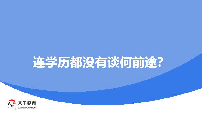 連學(xué)歷都沒有談何前途？