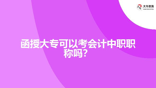 函授大專可以考會計中職職稱嗎？