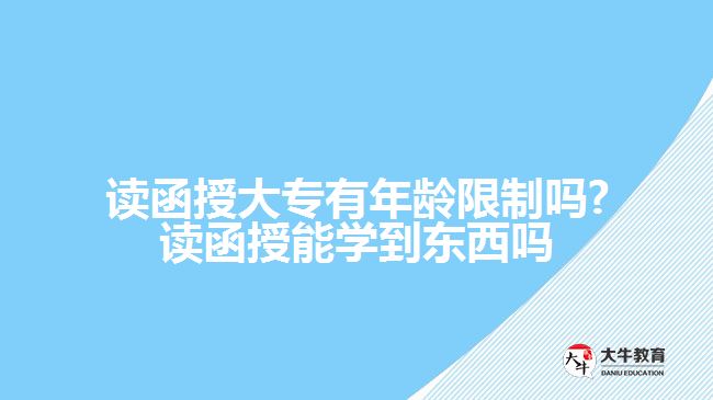 讀函授大專有年齡限制嗎?讀函授能學到東西嗎