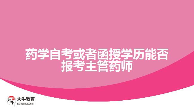 藥學(xué)自考或者函授學(xué)歷能否報(bào)考主管藥師