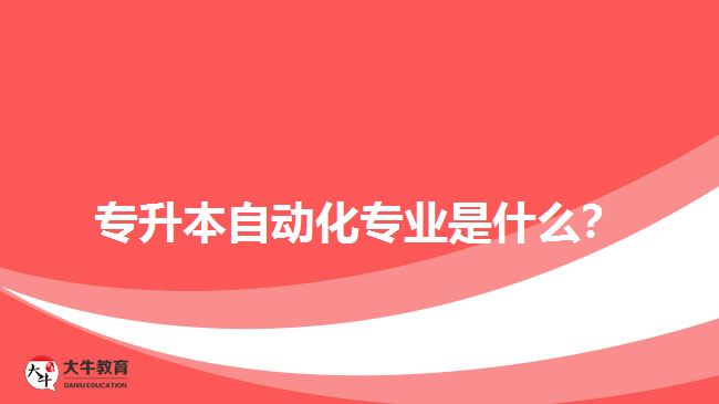 專升本自動(dòng)化專業(yè)是什么？